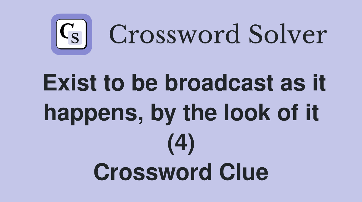 Exist to be broadcast as it happens, by the look of it (4) Crossword Clue