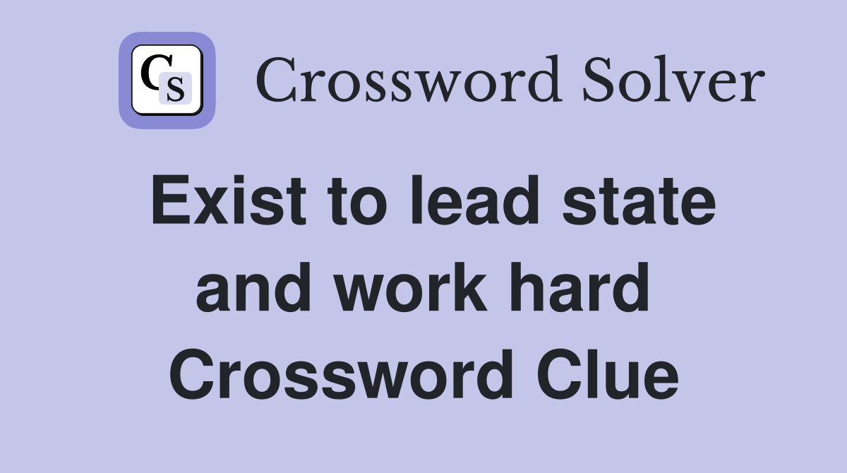 Exist to lead state and work hard Crossword Clue