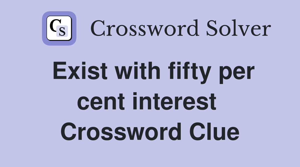 Exist with fifty per cent interest  Crossword Clue