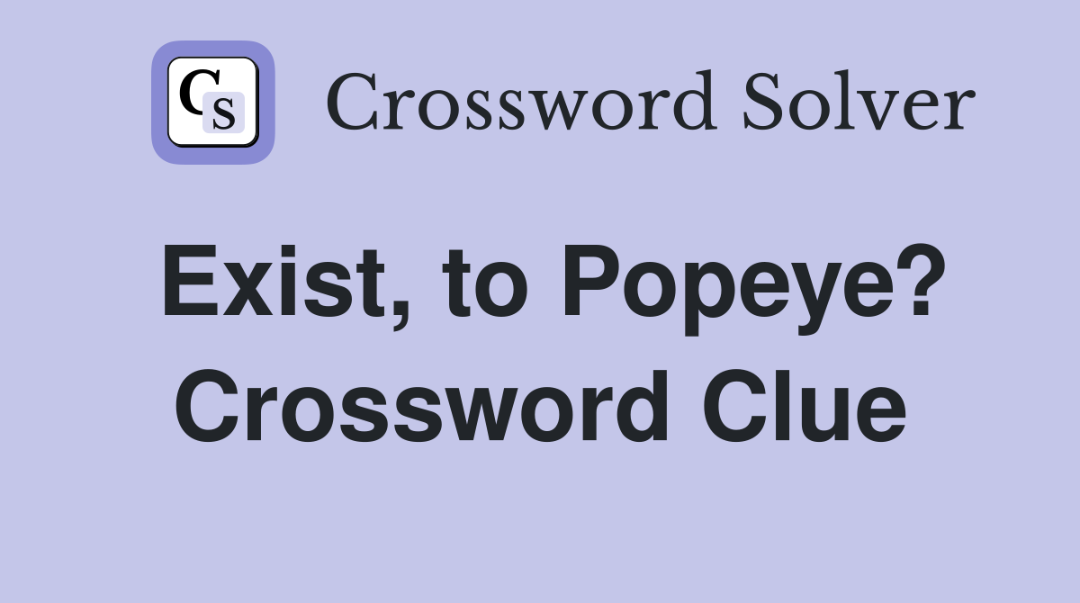 Exist, to Popeye? Crossword Clue