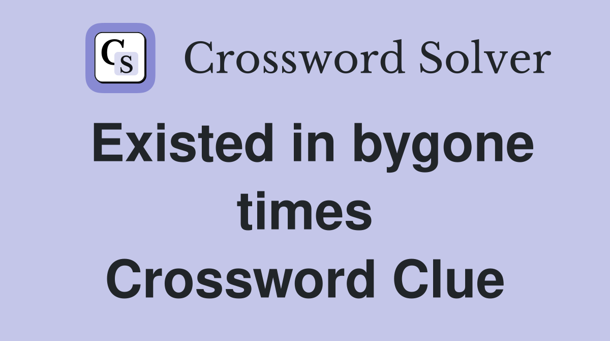 Existed in bygone times Crossword Clue