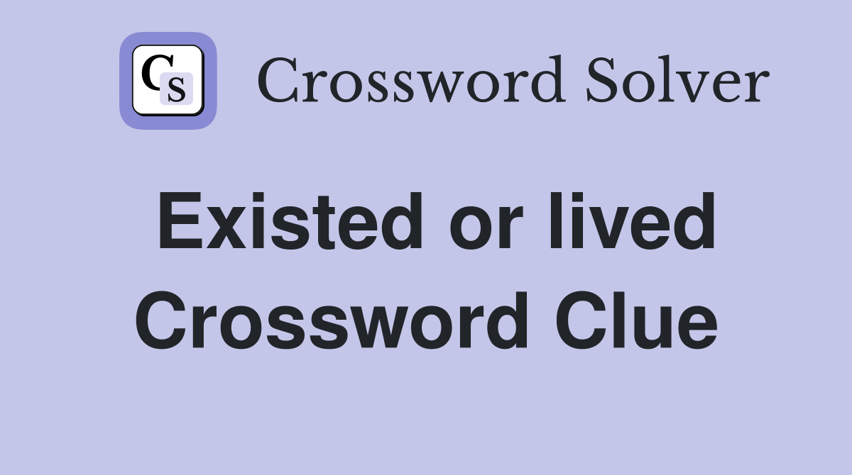 Existed or lived Crossword Clue