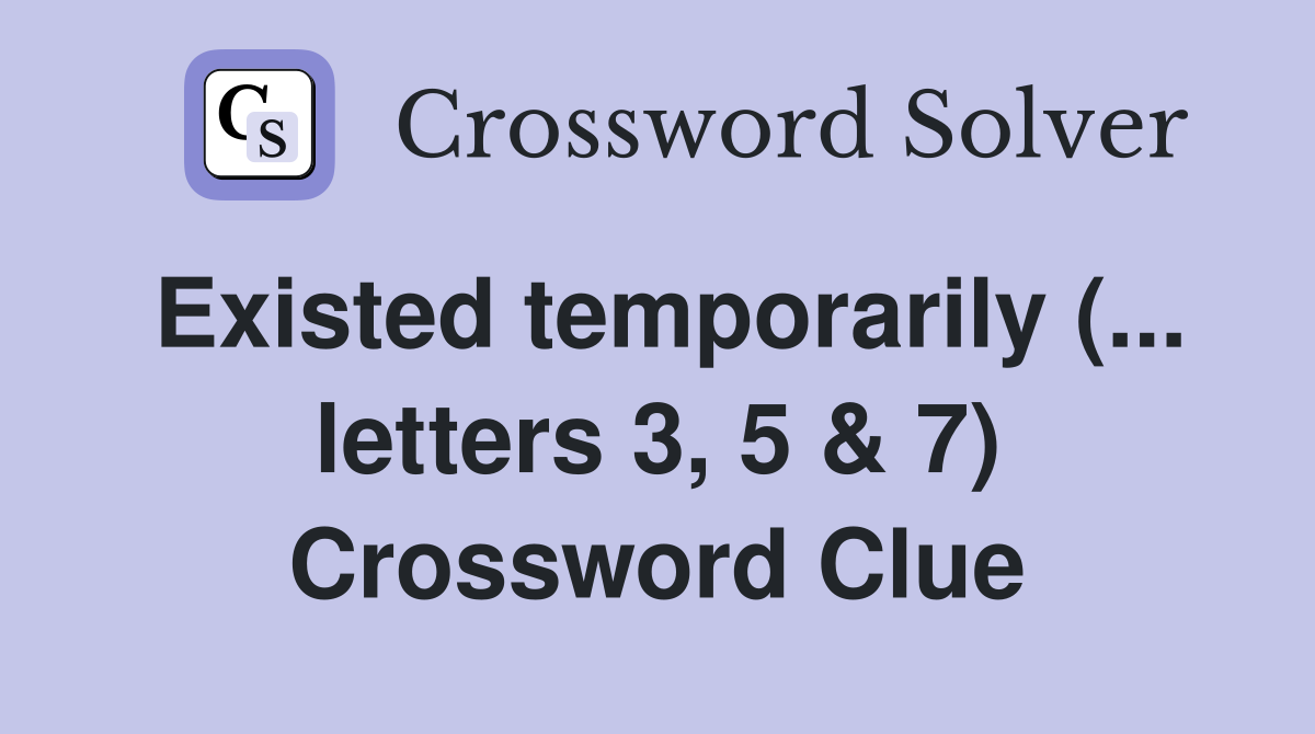 Existed temporarily (... letters 3, 5 & 7) Crossword Clue