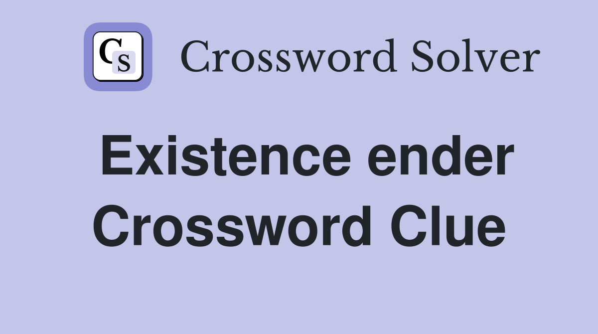 Existence ender Crossword Clue