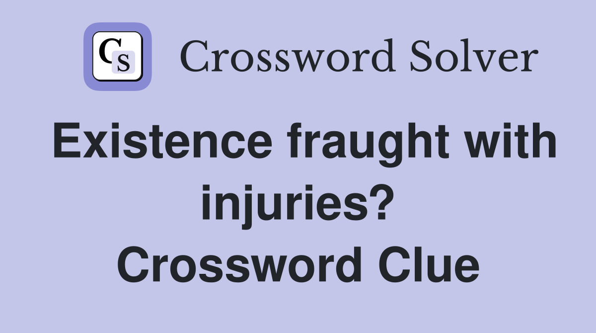 Existence fraught with injuries? Crossword Clue