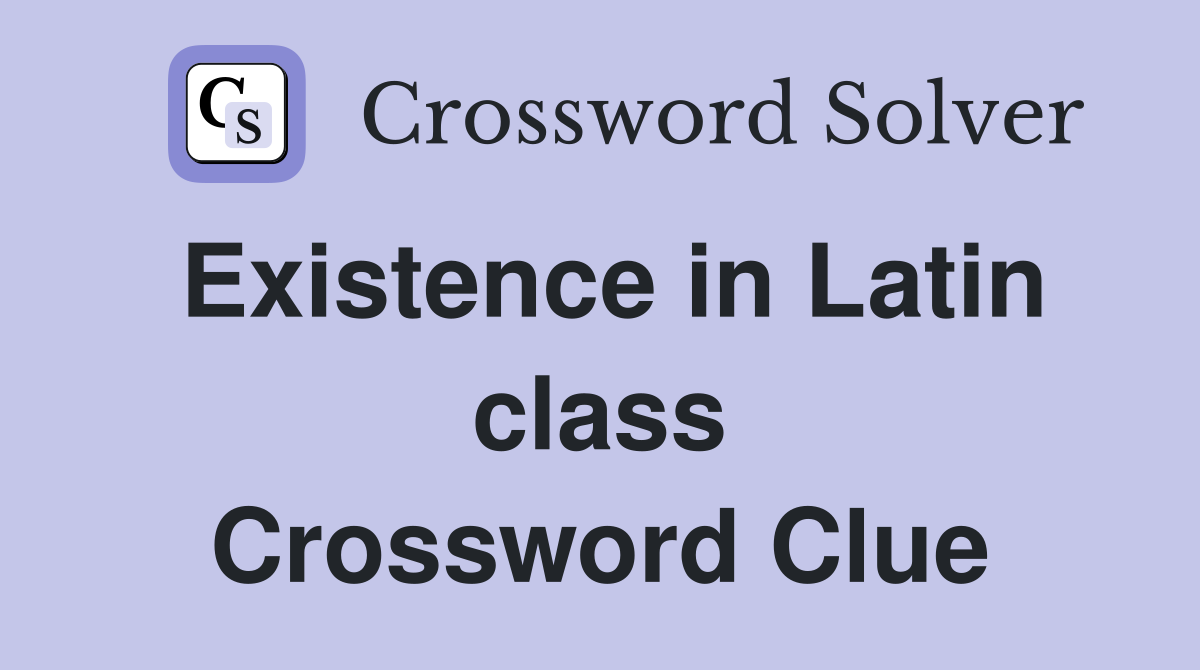 Existence in Latin class Crossword Clue