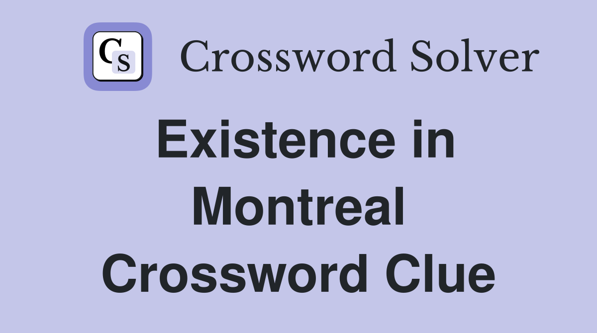 Existence in Montreal Crossword Clue