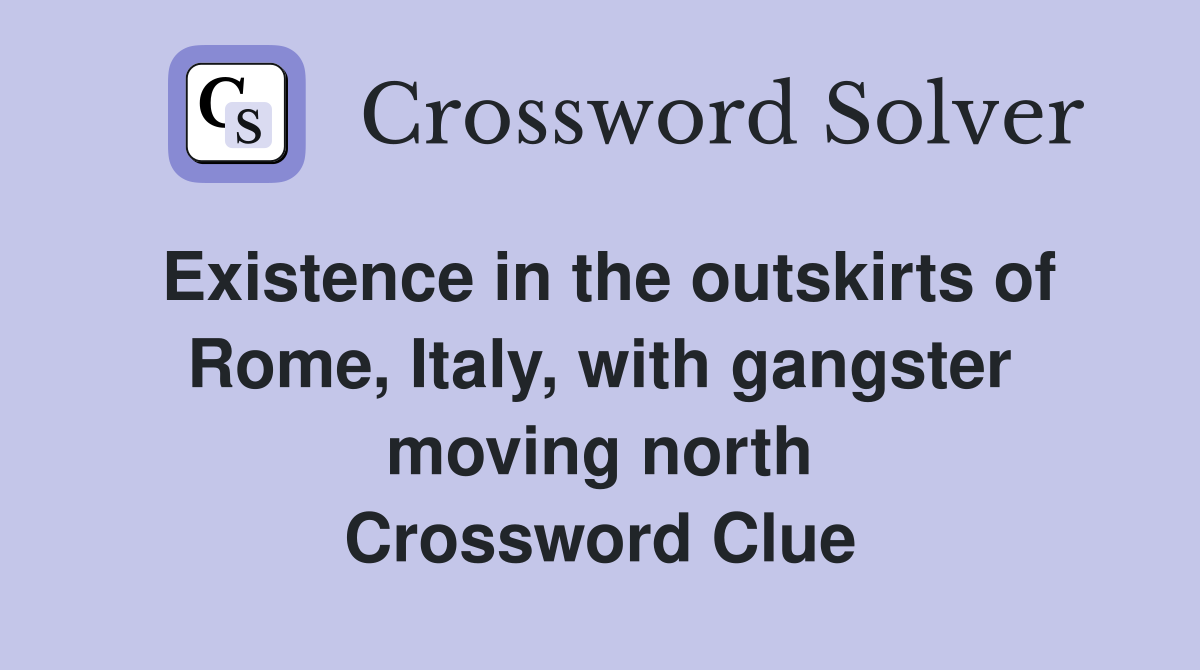 Existence in the outskirts of Rome, Italy, with gangster moving north Crossword Clue