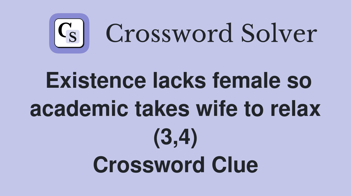 Existence lacks female so academic takes wife to relax (3,4) Crossword Clue