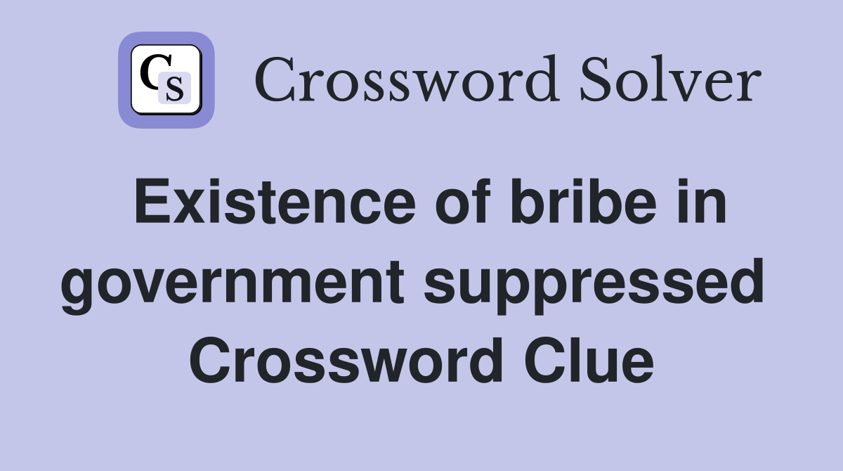 Existence of bribe in government suppressed  Crossword Clue