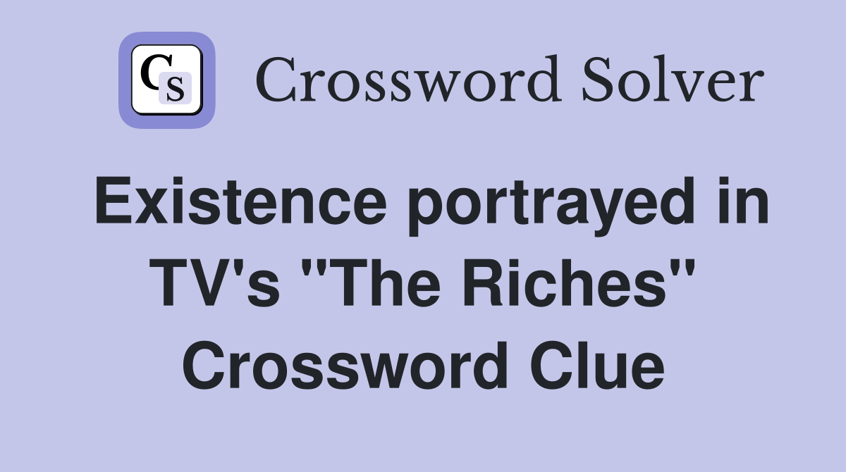 Existence portrayed in TV's "The Riches" Crossword Clue