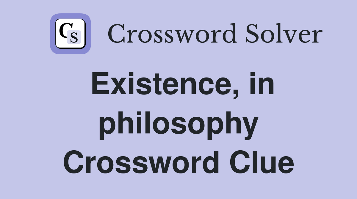 Existence, in philosophy Crossword Clue