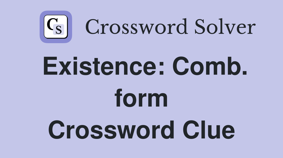 Existence: Comb. form Crossword Clue