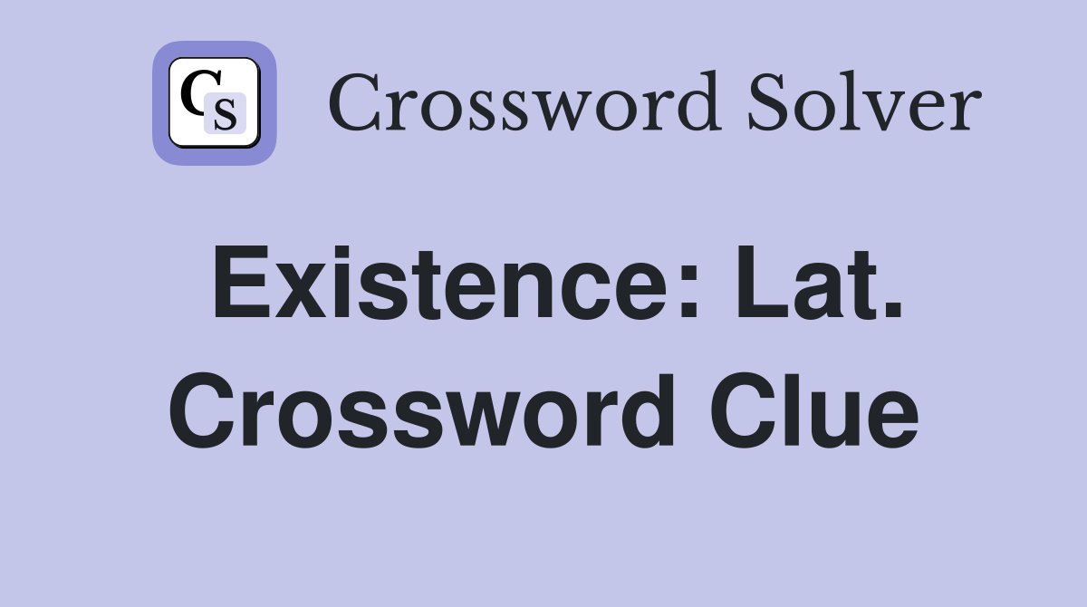 Existence: Lat. Crossword Clue