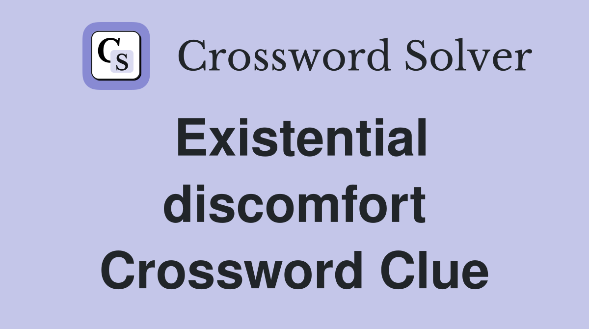 Existential discomfort Crossword Clue