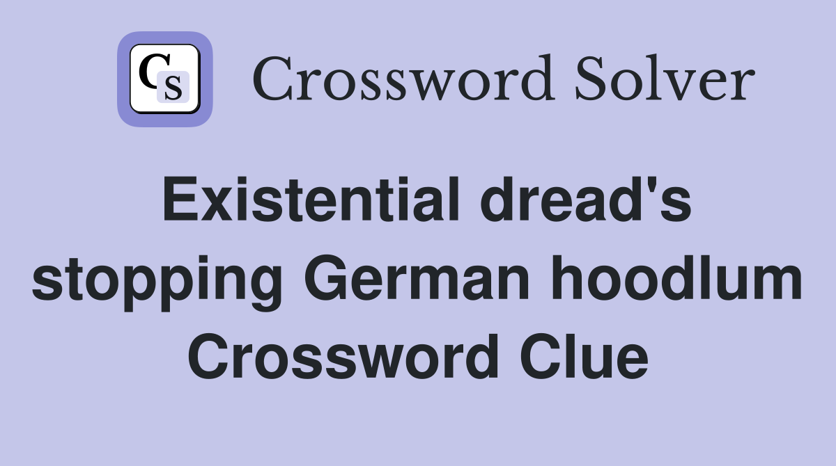 Existential dread's stopping German hoodlum Crossword Clue