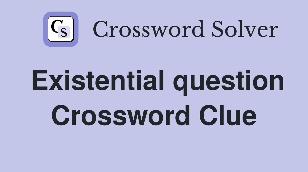 Existential question Crossword Clue