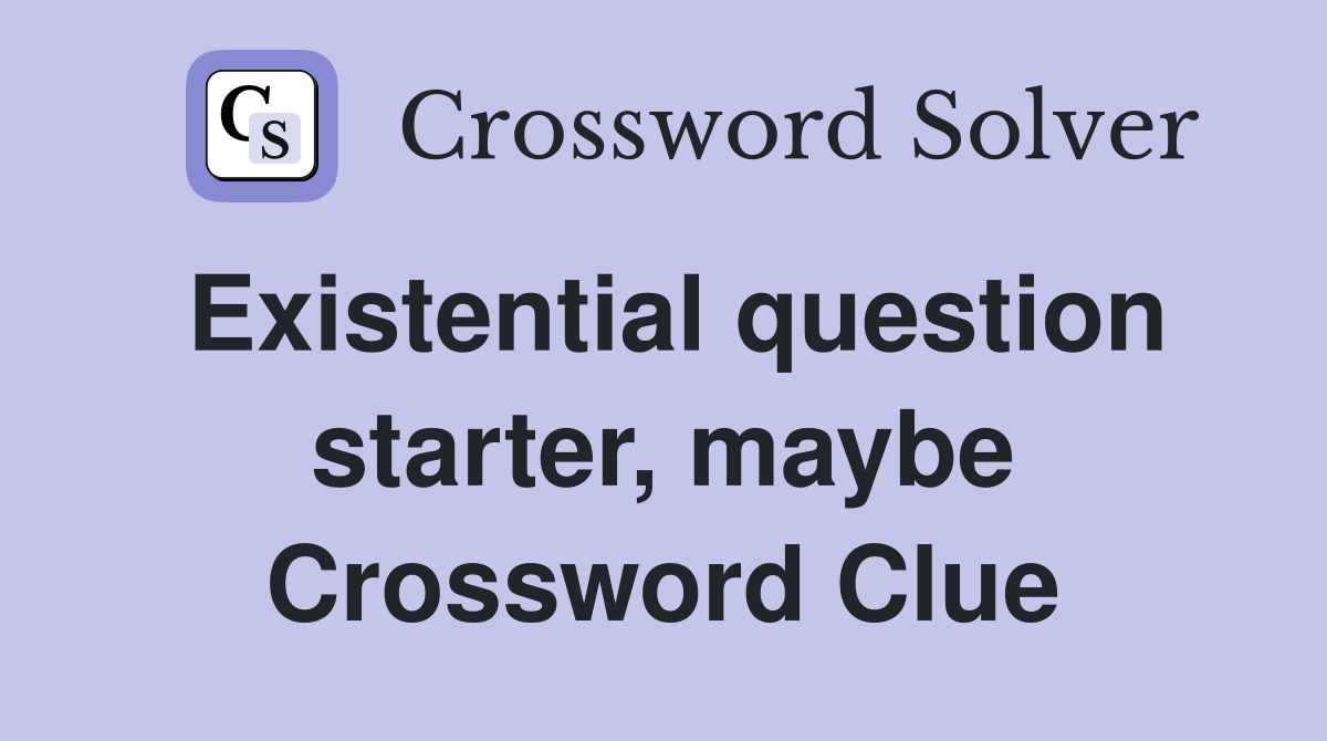 Existential question starter, maybe Crossword Clue