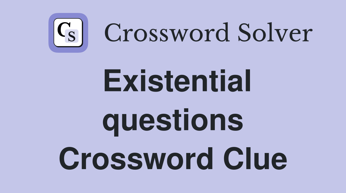 Existential questions Crossword Clue