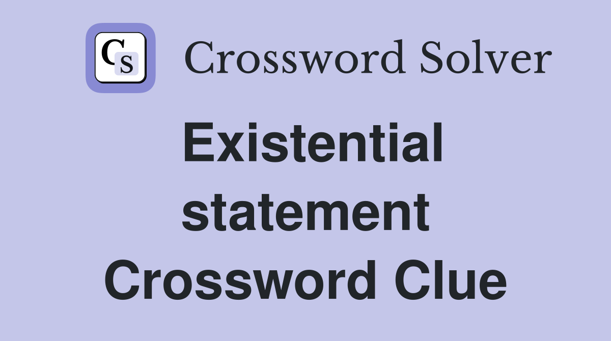 Existential statement Crossword Clue