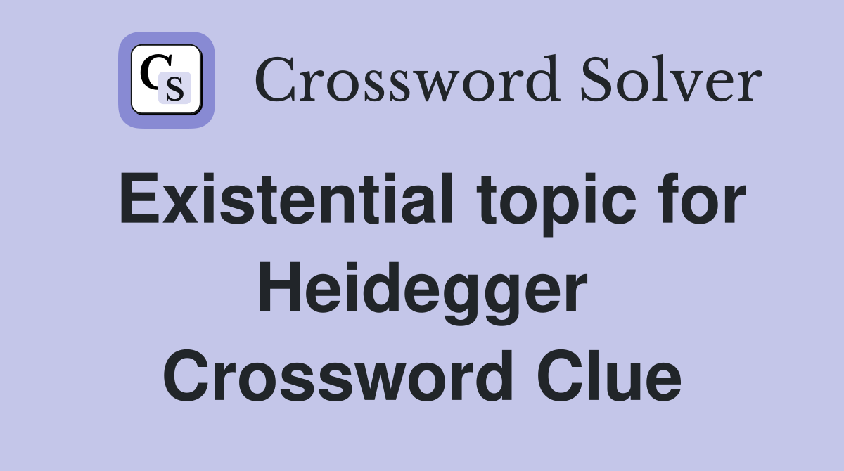Existential topic for Heidegger Crossword Clue