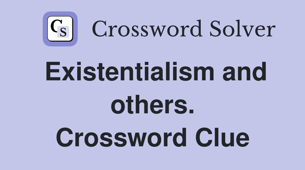 Existentialism and others. Crossword Clue