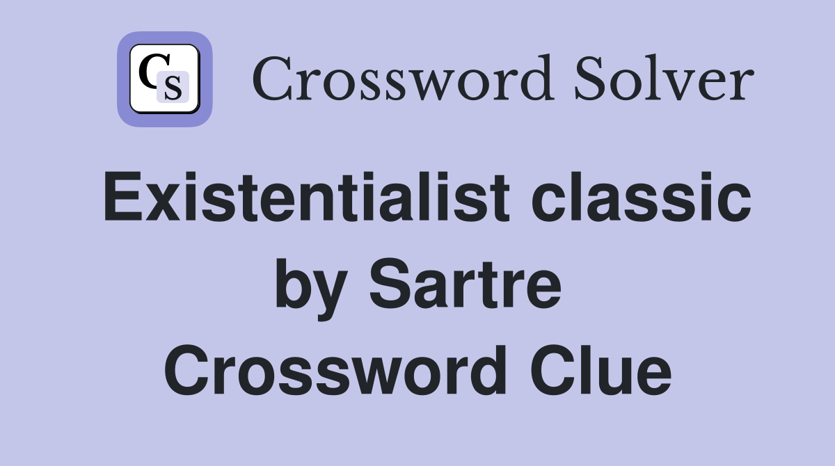 Existentialist classic by Sartre Crossword Clue