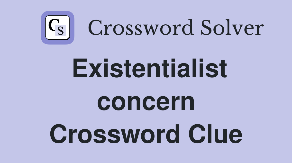 Existentialist concern Crossword Clue