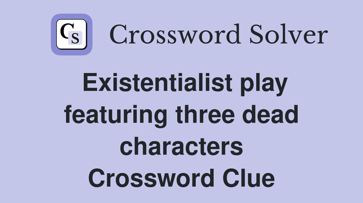 Existentialist play featuring three dead characters Crossword Clue
