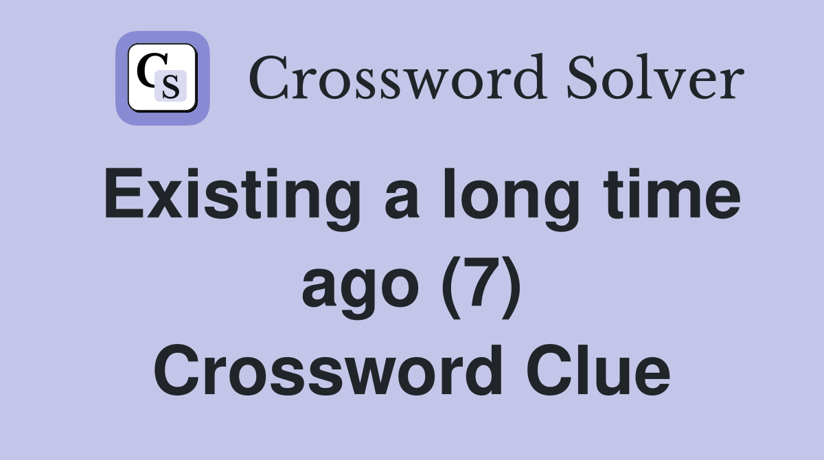 Existing a long time ago (7) Crossword Clue