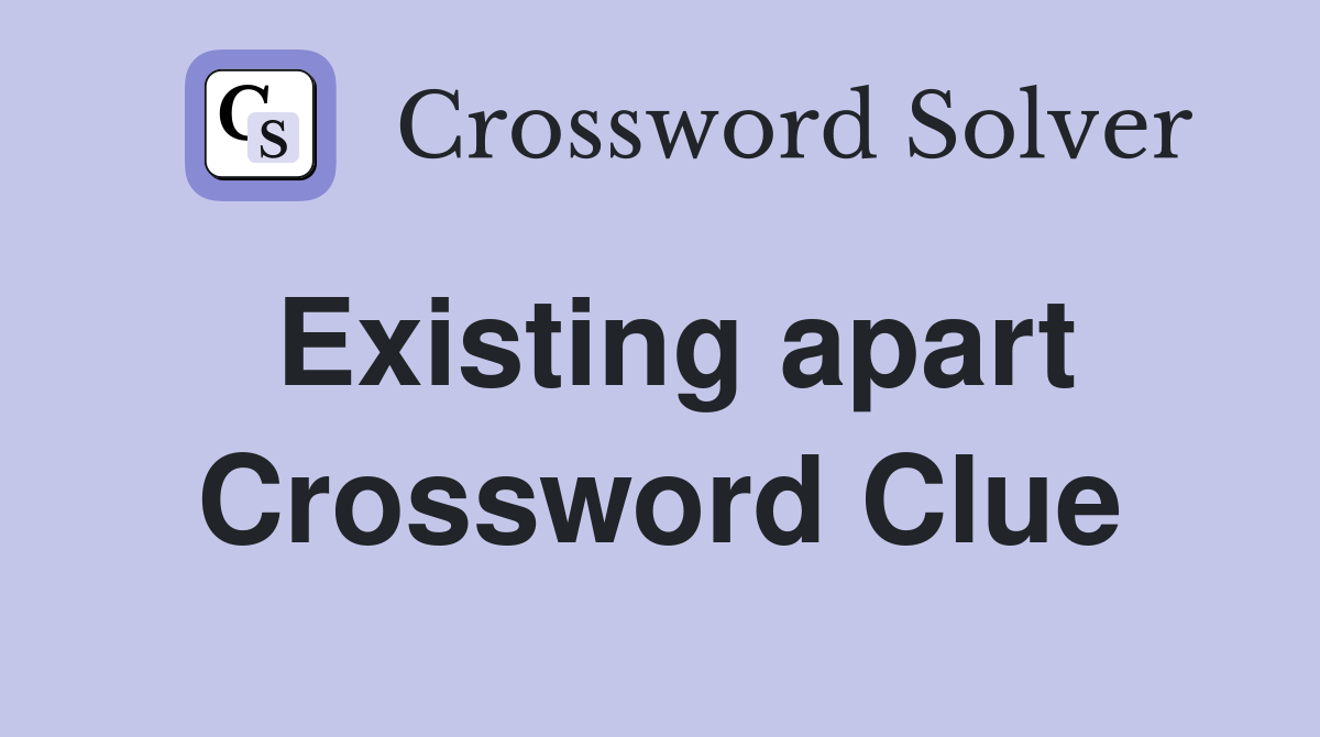 Existing apart Crossword Clue