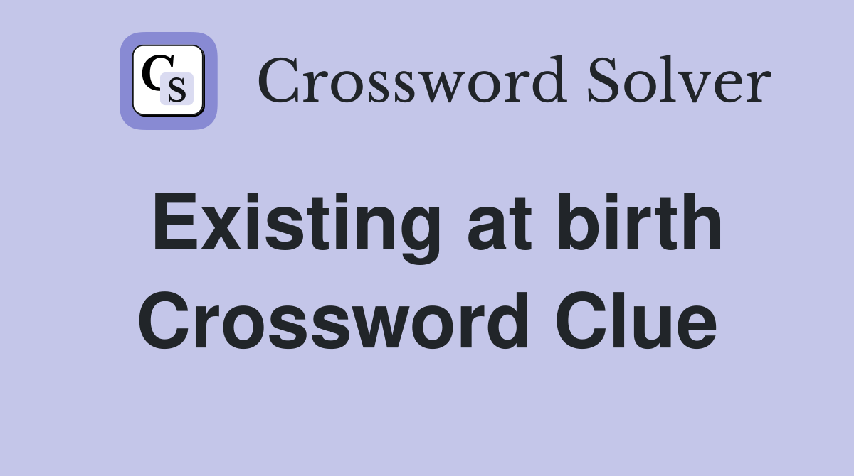 Existing at birth Crossword Clue