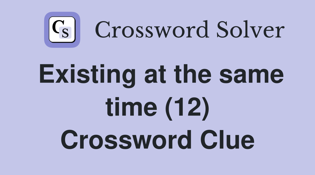 Existing at the same time (12) Crossword Clue