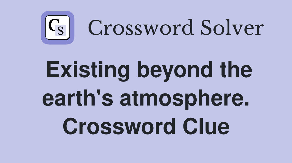 Existing beyond the earth's atmosphere. Crossword Clue