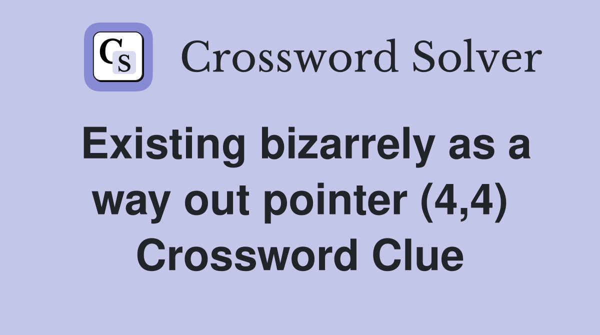 Existing bizarrely as a way out pointer (4,4) Crossword Clue