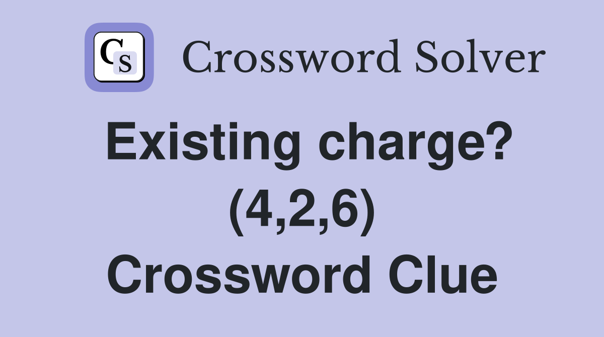 Existing charge? (4,2,6) Crossword Clue