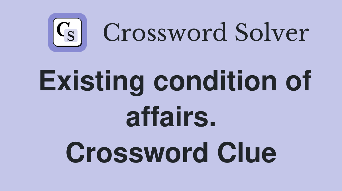 Existing condition of affairs. Crossword Clue
