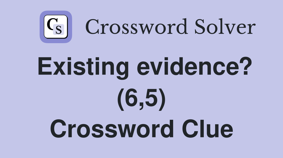 Existing evidence? (6,5) Crossword Clue