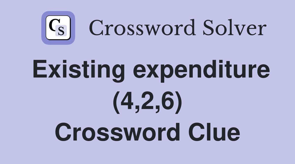 Existing expenditure (4,2,6) Crossword Clue