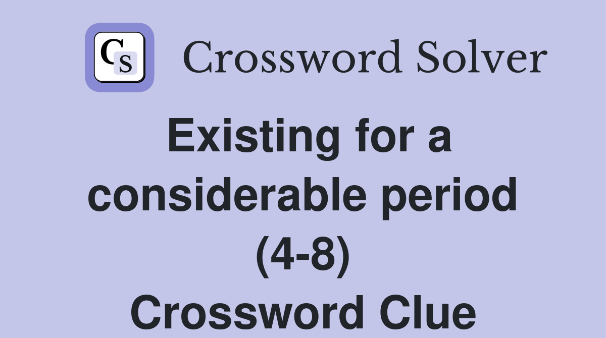 Existing for a considerable period (4-8) Crossword Clue
