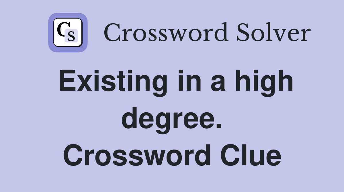 Existing in a high degree. Crossword Clue