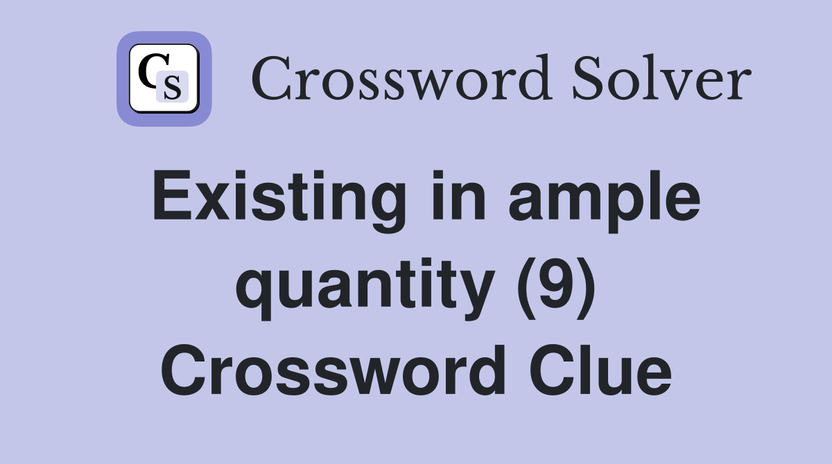 Existing in ample quantity (9) Crossword Clue