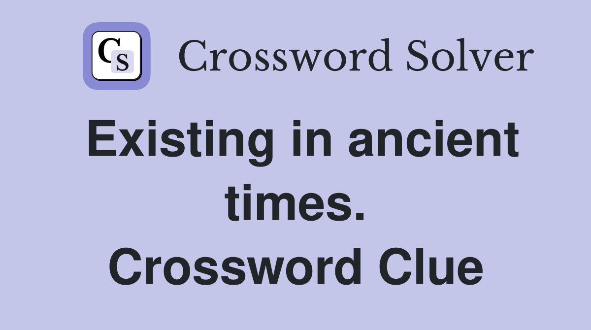 Existing in ancient times. Crossword Clue