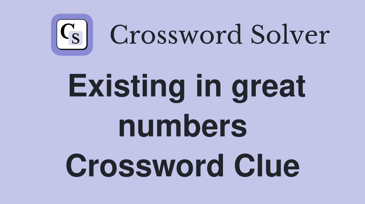 Existing in great numbers Crossword Clue