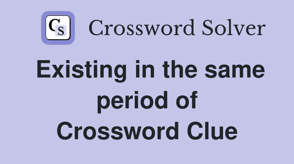 Existing in the same period of Crossword Clue