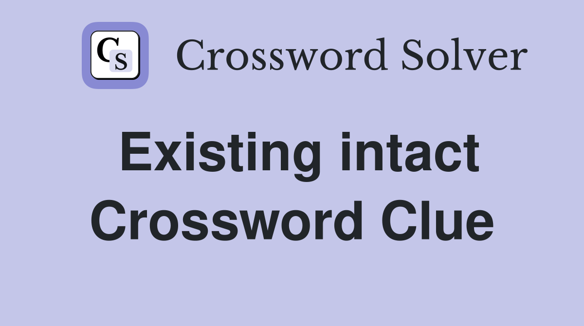 Existing intact Crossword Clue