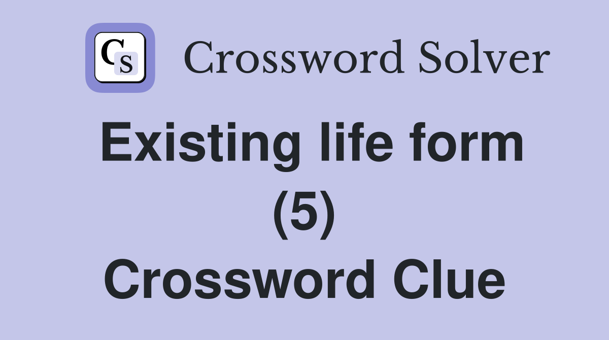 Existing life form (5) Crossword Clue