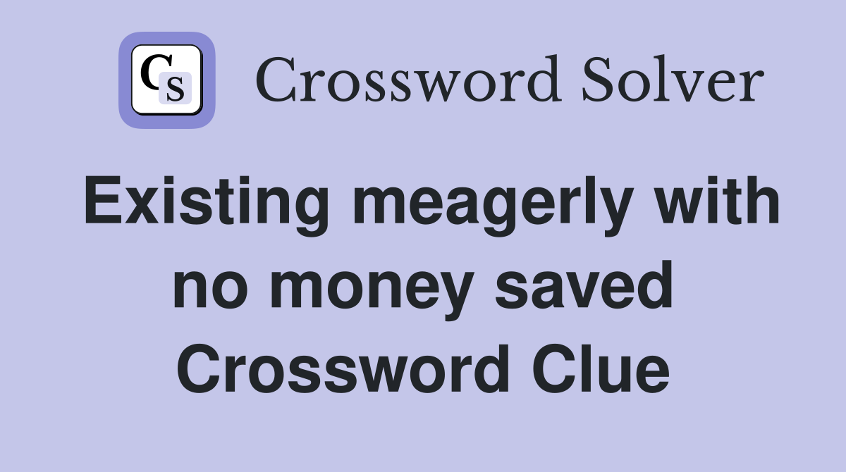 Existing meagerly with no money saved Crossword Clue