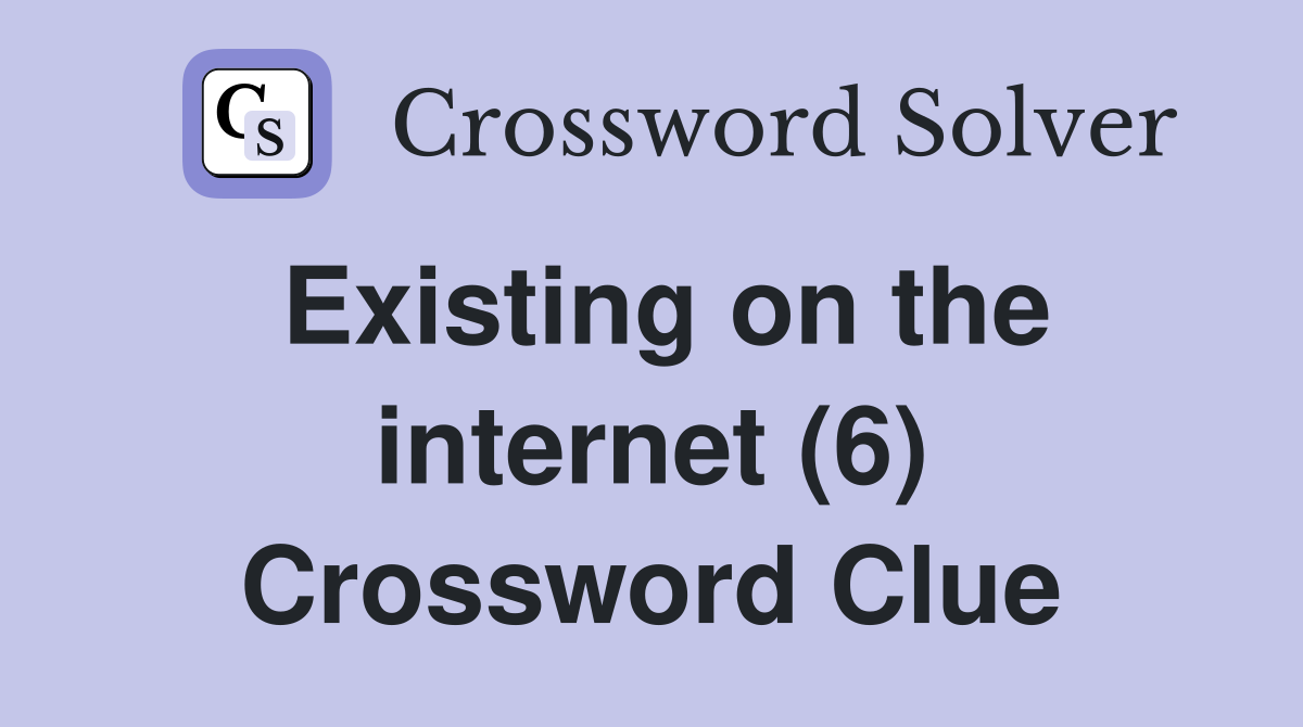 Existing on the internet (6) Crossword Clue