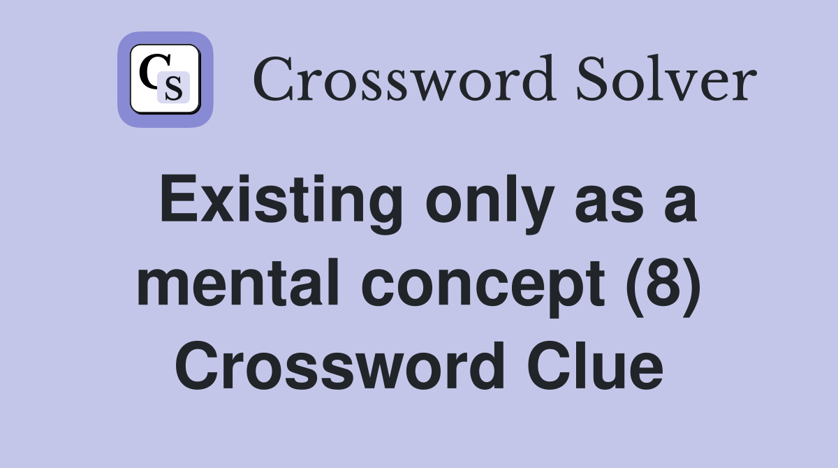 Existing only as a mental concept (8) Crossword Clue